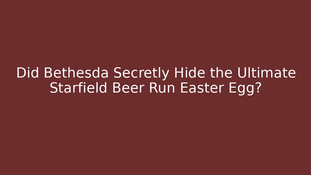 Did Bethesda Secretly Hide the Ultimate Starfield Beer Run Easter Egg?