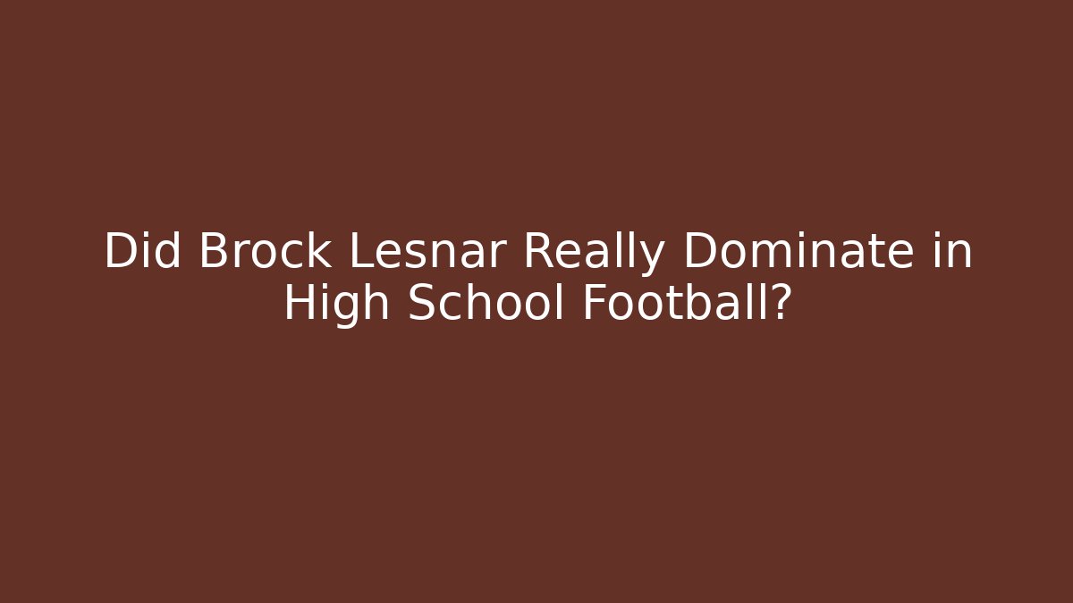 Did Brock Lesnar Really Dominate in High School Football?
