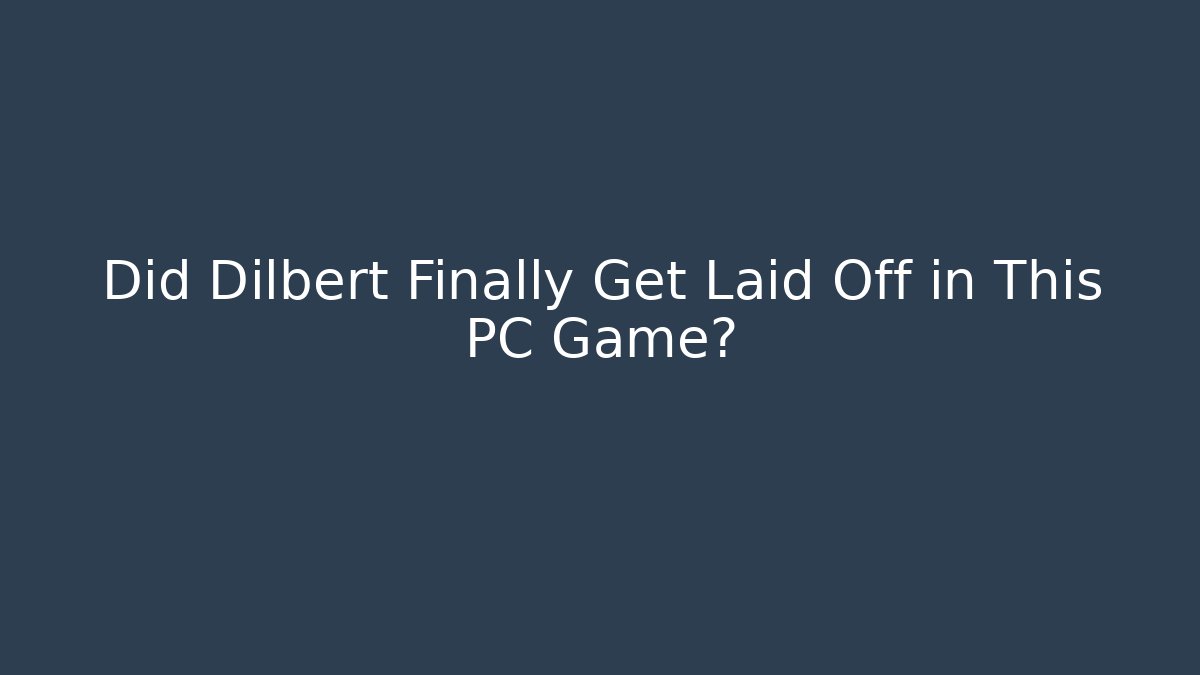 Did Dilbert Finally Get Laid Off in This PC Game? - Método de Aprovação