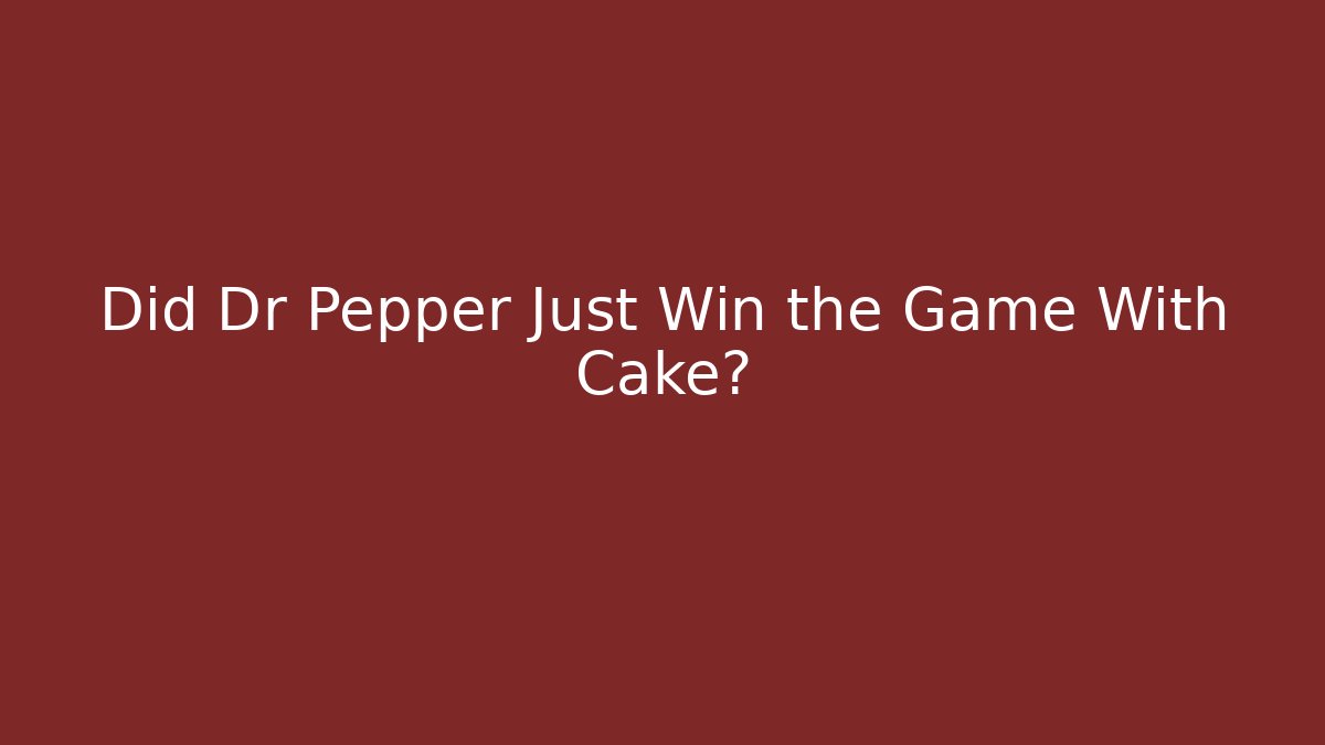 Did Dr Pepper Just Win the Game With Cake?