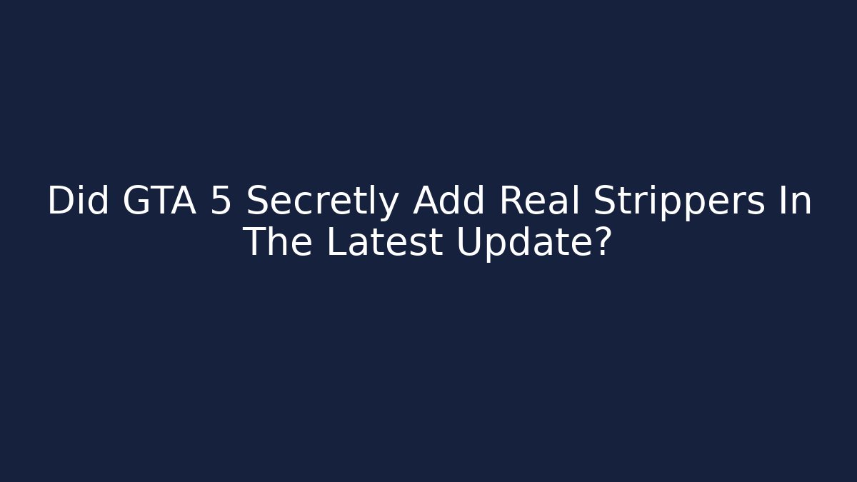 Did GTA 5 Secretly Add Real Strippers In The Latest Update?