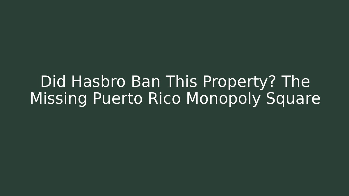 Did Hasbro Ban This Property? The Missing Puerto Rico Monopoly Square