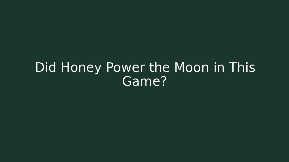 Did Honey Power the Moon in This Game?