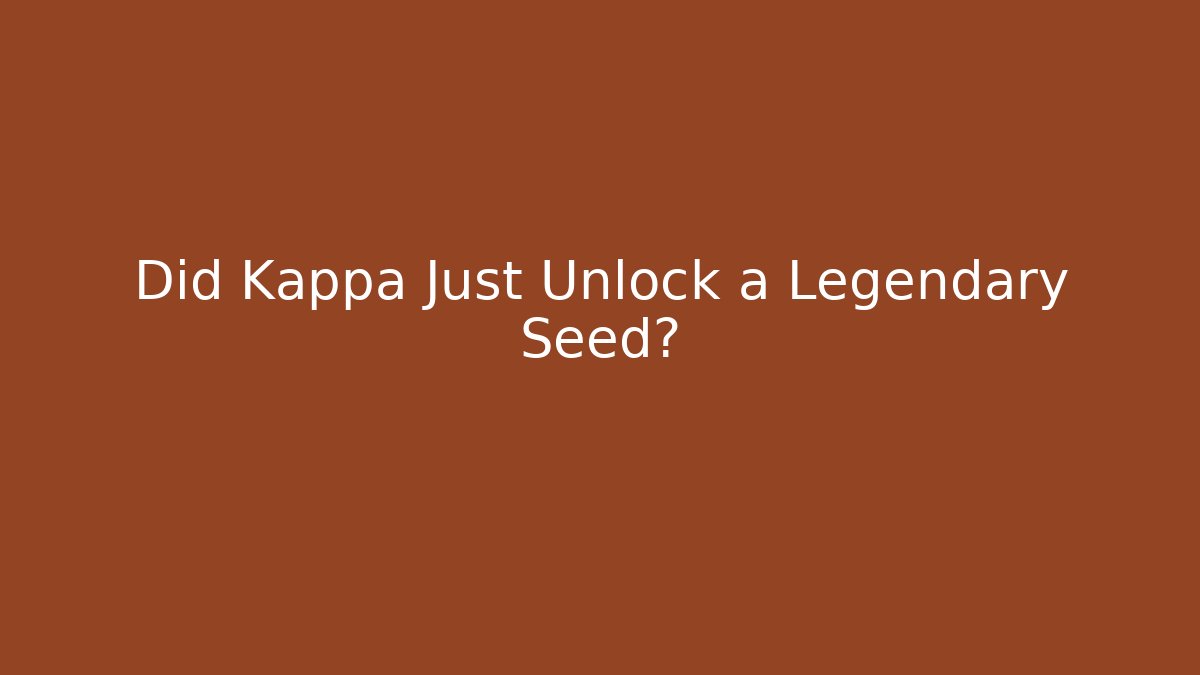 Did Kappa Just Unlock a Legendary Seed?
