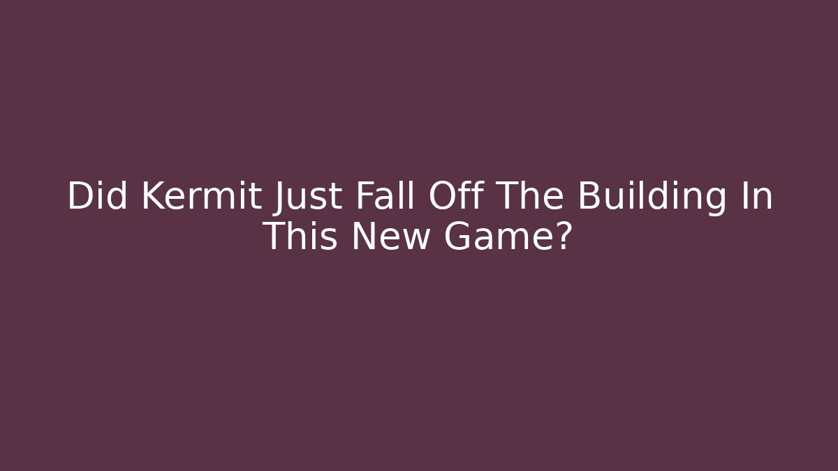 Did Kermit Just Fall Off The Building In This New Game?