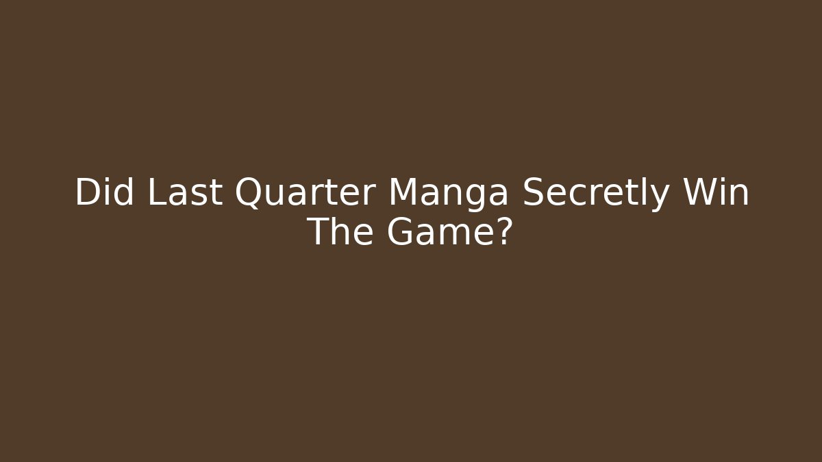 Did Last Quarter Manga Secretly Win The Game?