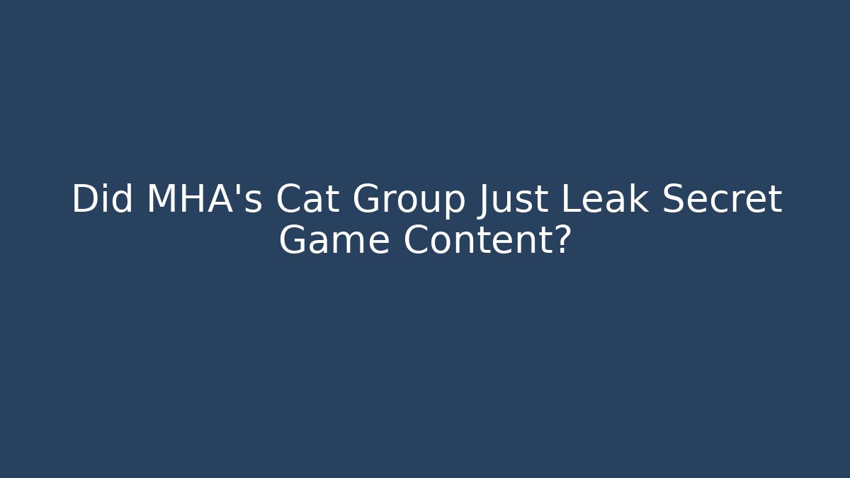Did MHA's Cat Group Just Leak Secret Game Content?