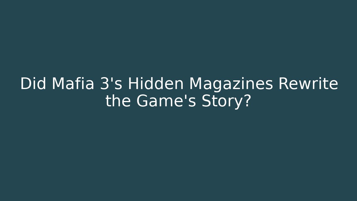Did Mafia 3's Hidden Magazines Rewrite the Game's Story?