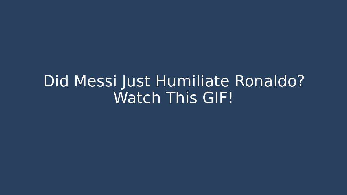 Did Messi Just Humiliate Ronaldo? Watch This GIF!