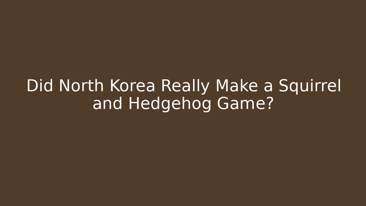 Did North Korea Really Make a Squirrel and Hedgehog Game?