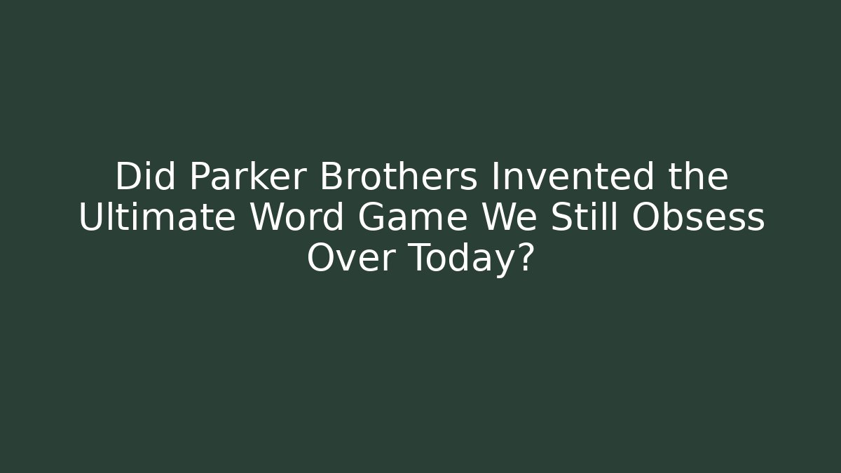 Did Parker Brothers Invented the Ultimate Word Game We Still Obsess Over Today?