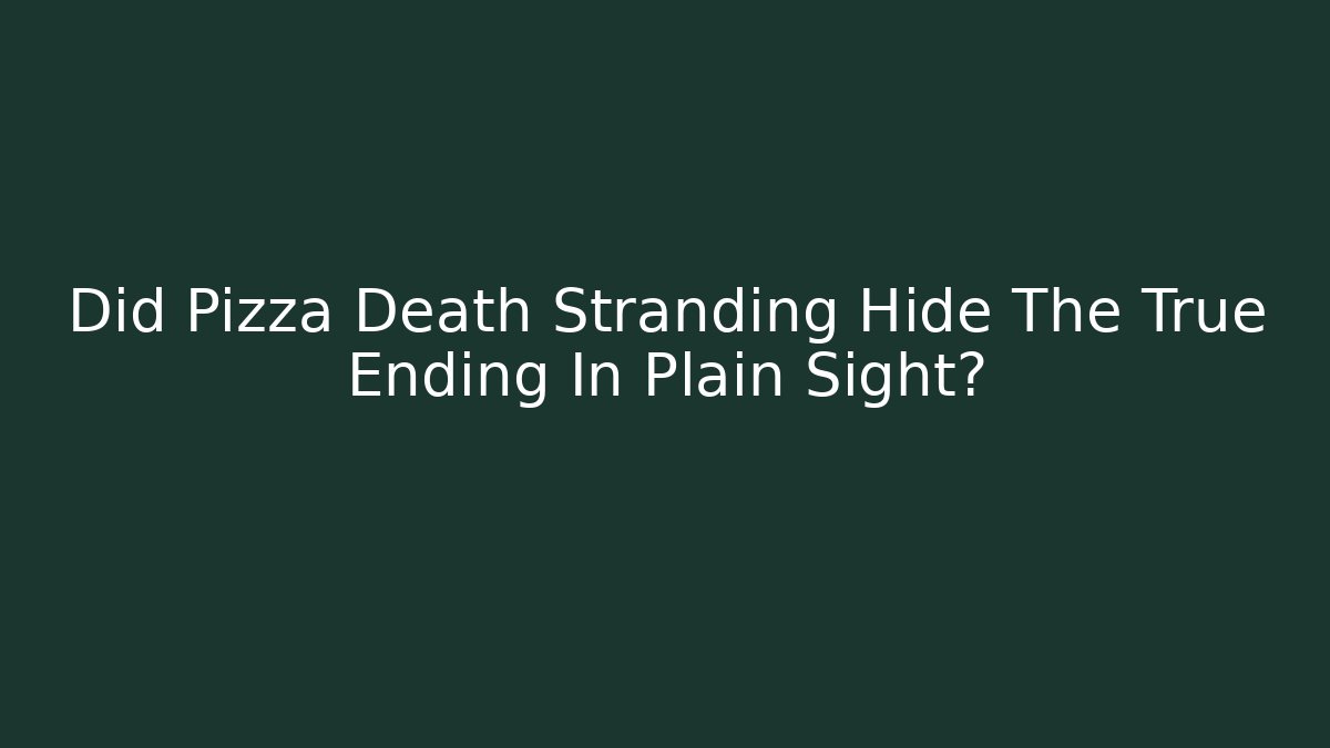 Did Pizza Death Stranding Hide The True Ending In Plain Sight?