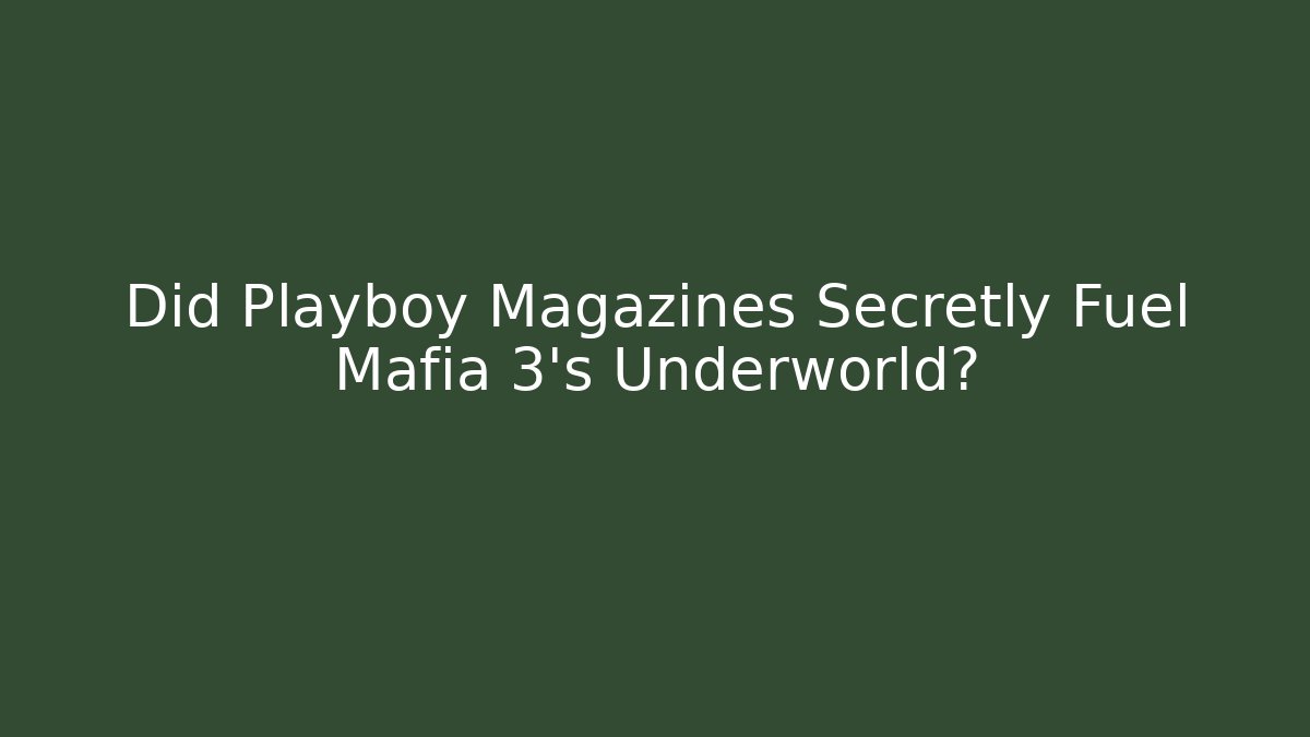 Did Playboy Magazines Secretly Fuel Mafia 3's Underworld?