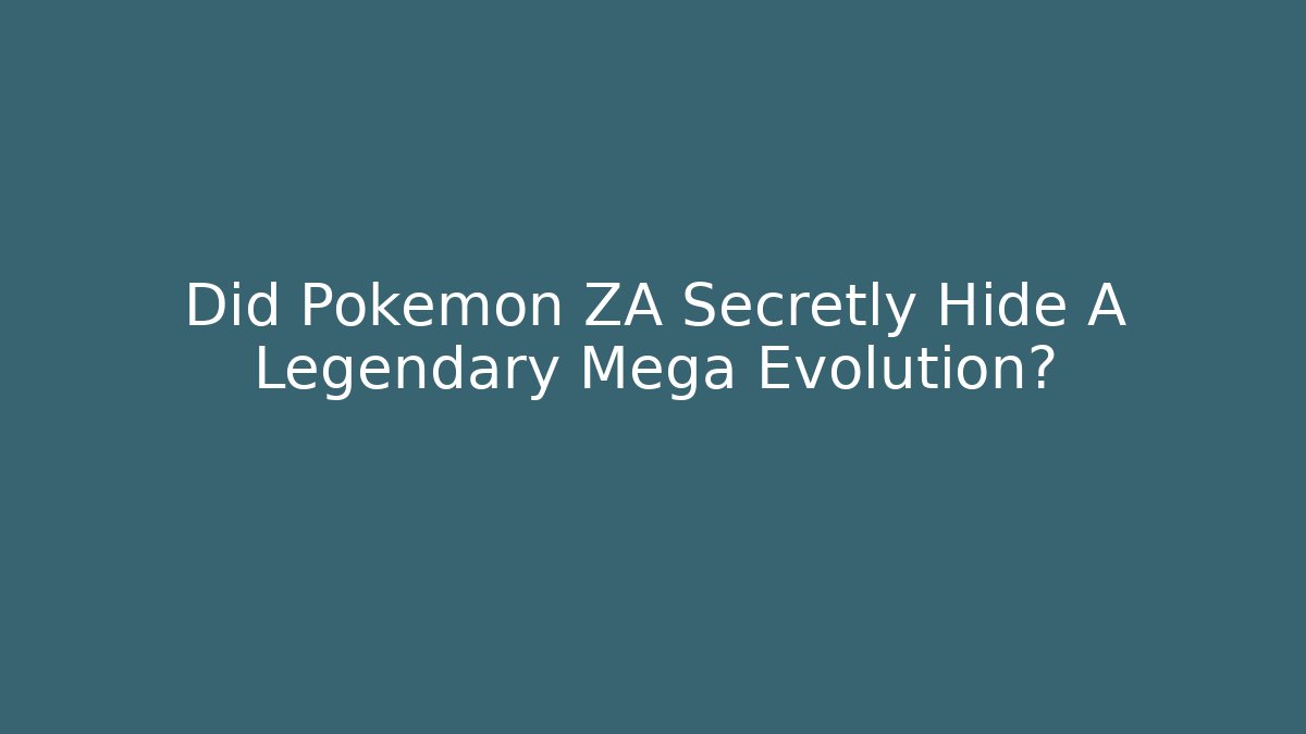 Did Pokémon ZA Secretly Hide A Legendary Mega Evolution?