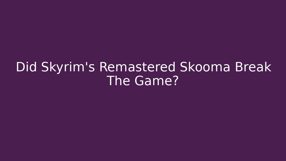 Did Skyrim's Remastered Skooma Break The Game?