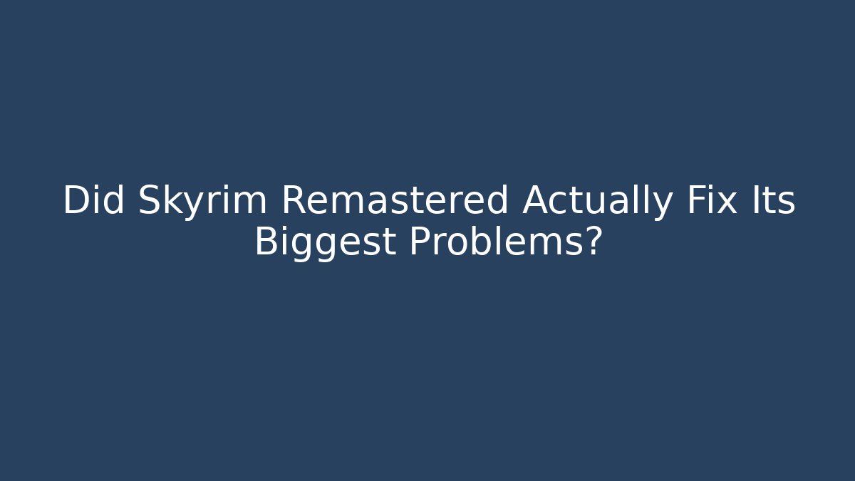 Did Skyrim Remastered Actually Fix Its Biggest Problems?