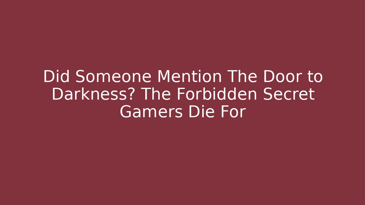 Did Someone Mention The Door to Darkness? The Forbidden Secret Gamers Die For