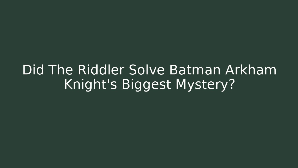 Did The Riddler Solve Batman Arkham Knight's Biggest Mystery? - Método de Aprovação