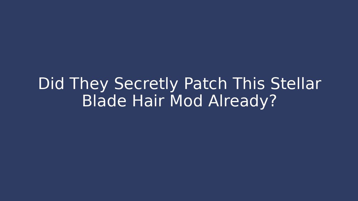 Did They Secretly Patch This Stellar Blade Hair Mod Already?