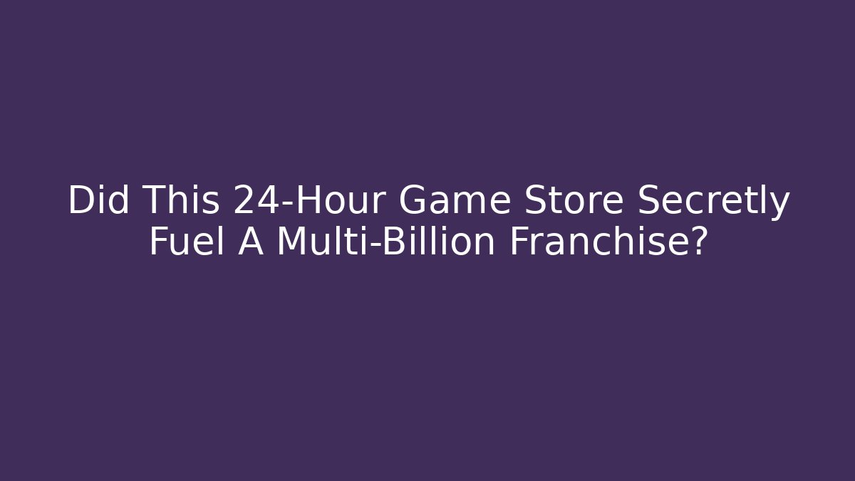 Did This 24-Hour Game Store Secretly Fuel A Multi-Billion Franchise?