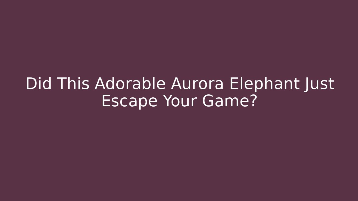 Did This Adorable Aurora Elephant Just Escape Your Game?