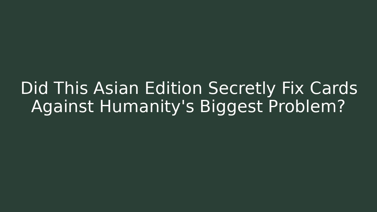 Did This Asian Edition Secretly Fix Cards Against Humanity's Biggest Problem?