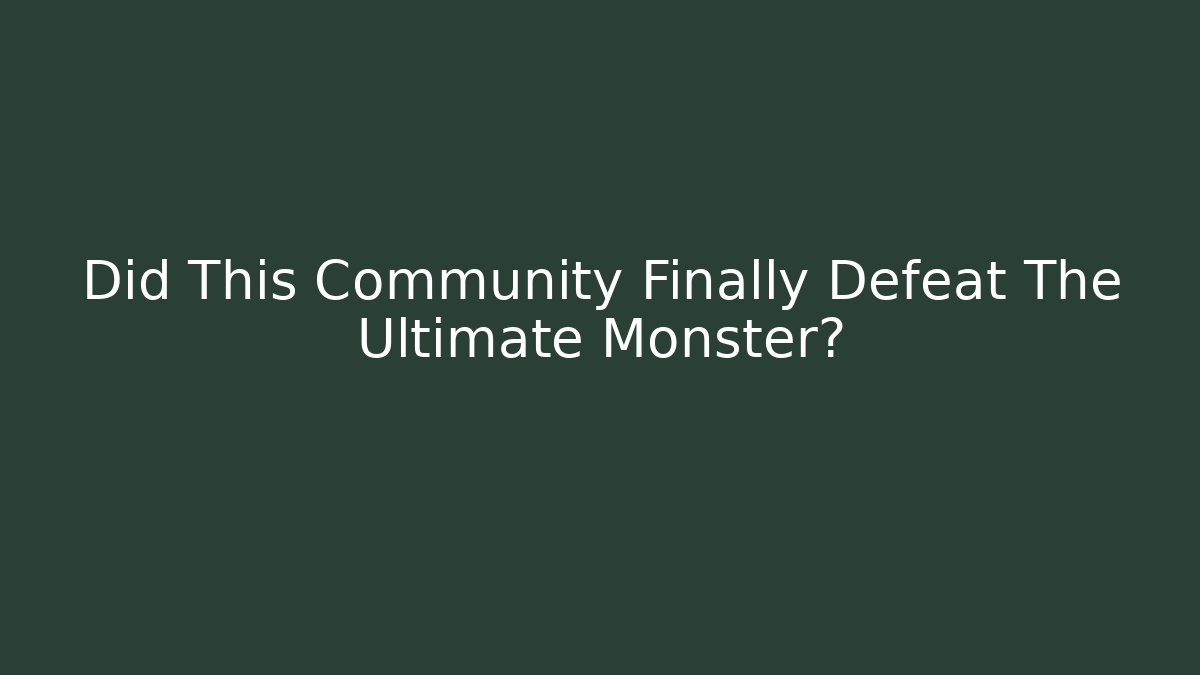 Did This Community Finally Defeat The Ultimate Monster? - Método de Aprovação