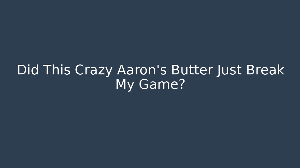 Did This Crazy Aaron's Butter Just Break My Game?