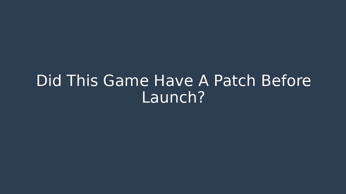 Did This Game Have A Patch Before Launch? - Método de Aprovação
