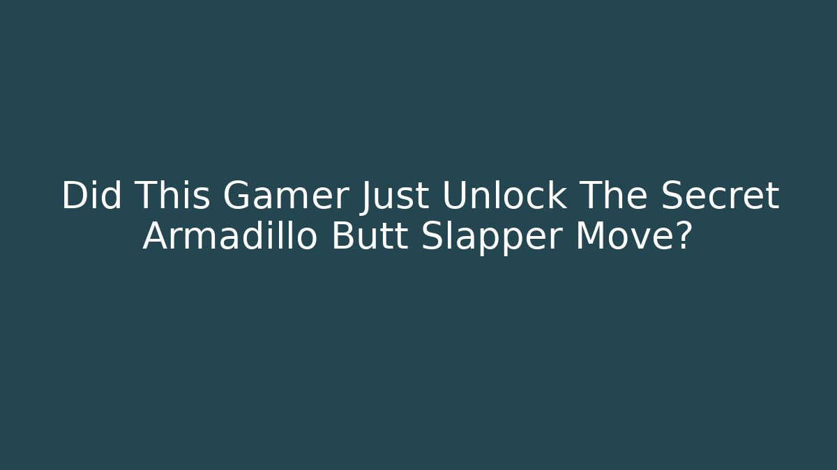 Did This Gamer Just Unlock The Secret Armadillo Butt Slapper Move? - Método de Aprovação