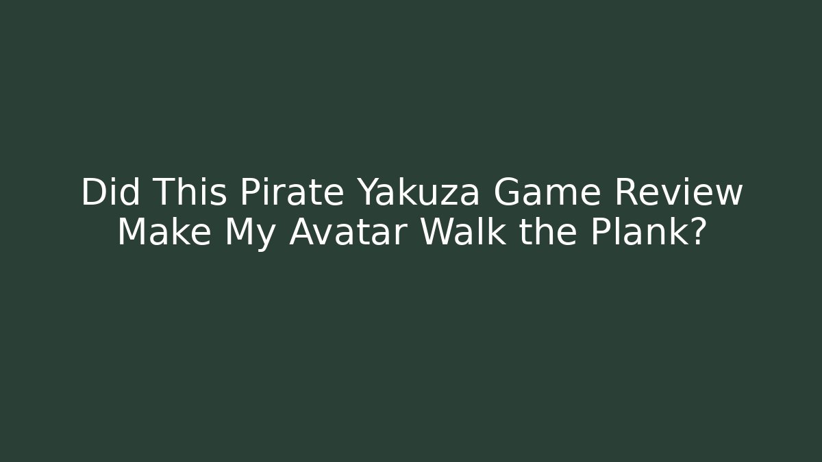 Did This Pirate Yakuza Game Review Make My Avatar Walk the Plank?