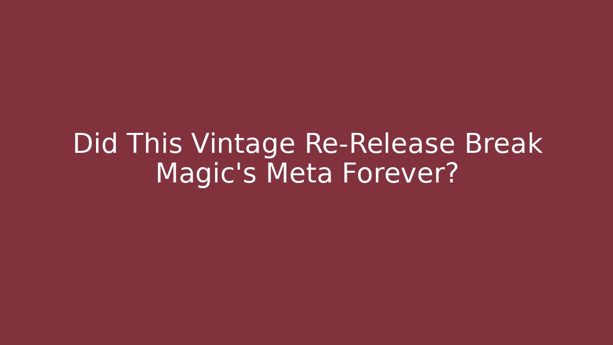 Did This Vintage Re-Release Break Magic's Meta Forever?
