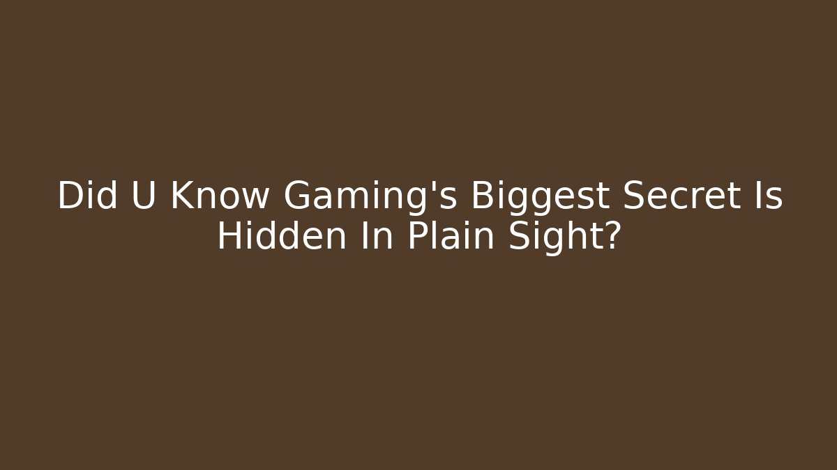 Did U Know Gaming’s Biggest Secret Is Hidden In Plain Sight?