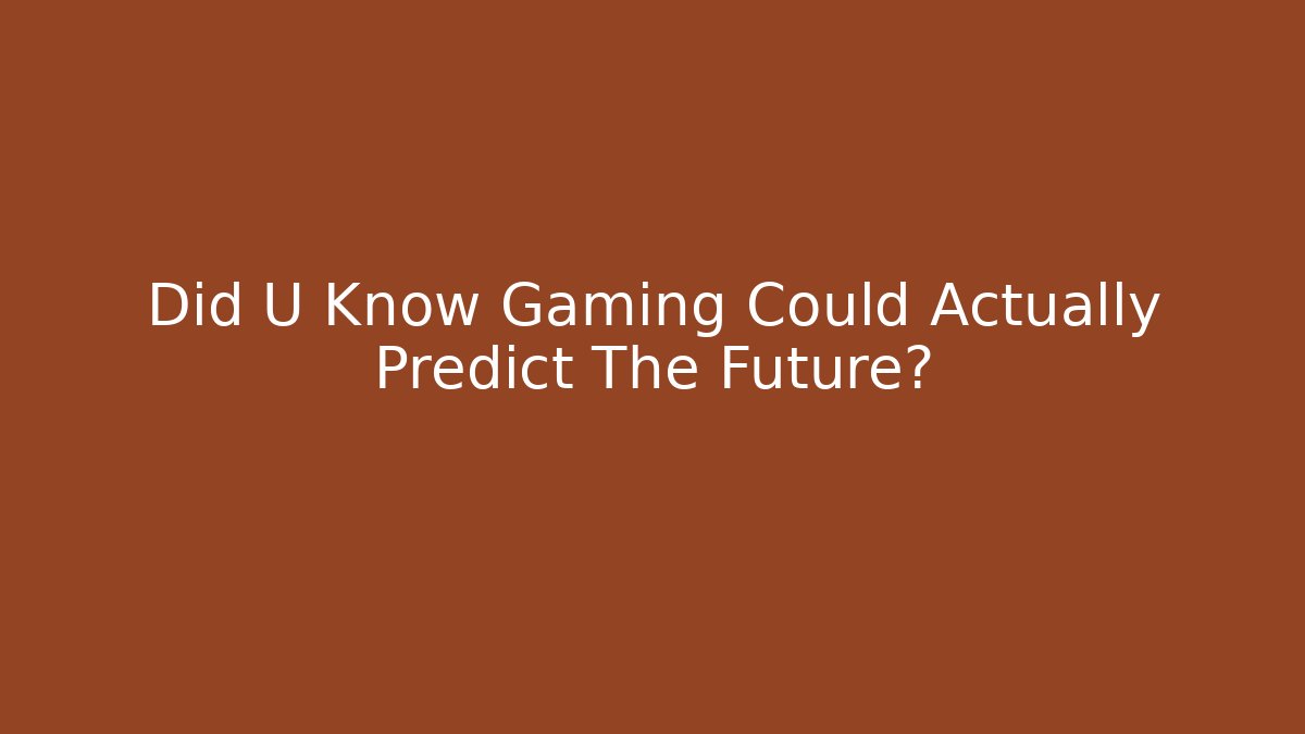 Did U Know Gaming Could Actually Predict The Future? - Método de Aprovação