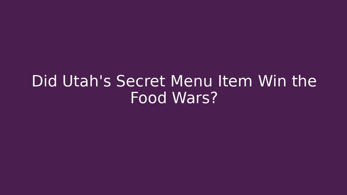 Did Utah's Secret Menu Item Win the Food Wars?