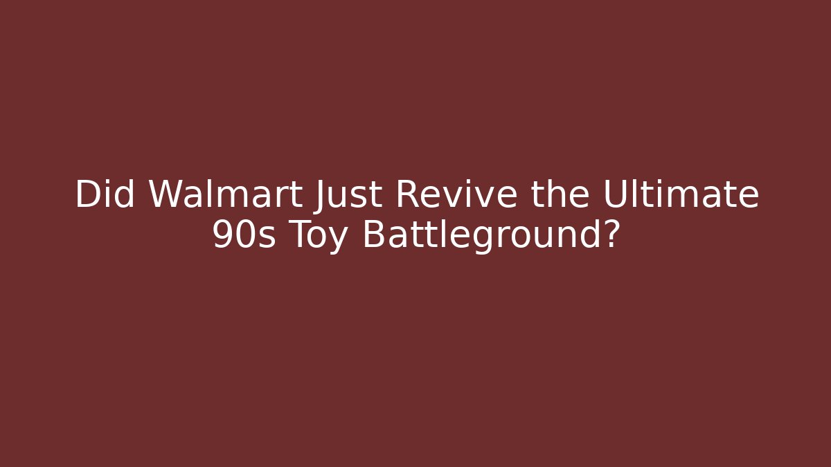 Did Walmart Just Revive the Ultimate 90s Toy Battleground?