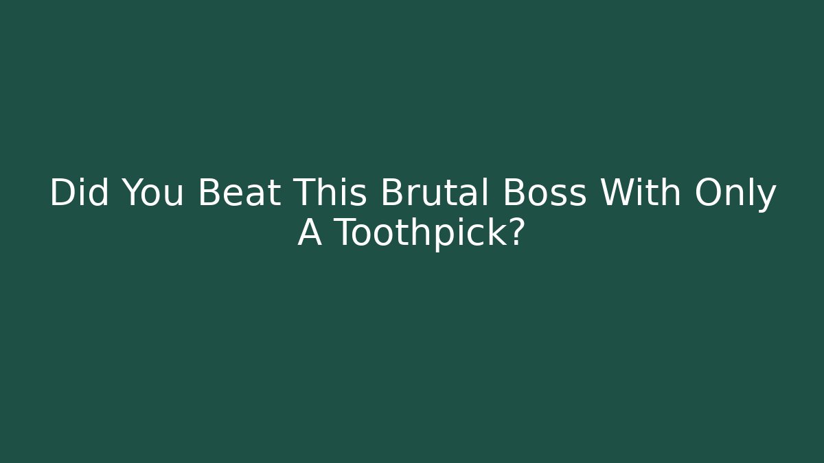Did You Beat This Brutal Boss With Only A Toothpick?