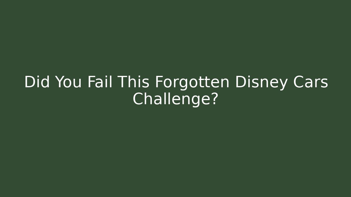 Did You Fail This Forgotten Disney Cars Challenge?