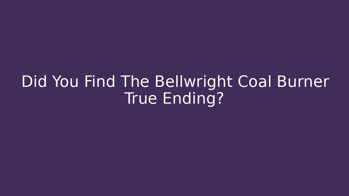 Did You Find The Bellwright Coal Burner True Ending?