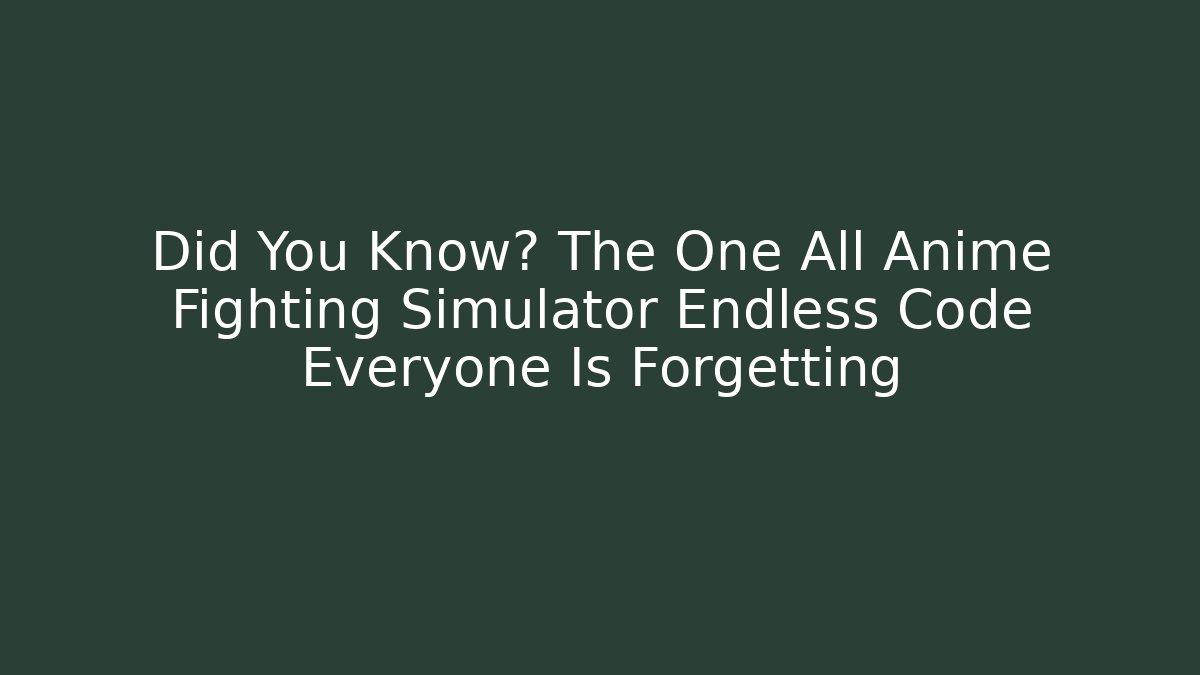 Did You Know? The One All Anime Fighting Simulator Endless Code Everyone Is Forgetting