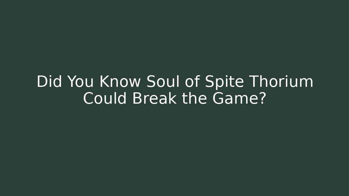 Did You Know Soul of Spite Thorium Could Break the Game?