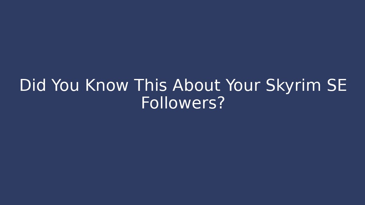 Did You Know This About Your Skyrim SE Followers?