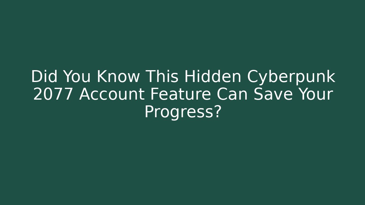 Did You Know This Hidden Cyberpunk 2077 Account Feature Can Save Your Progress?