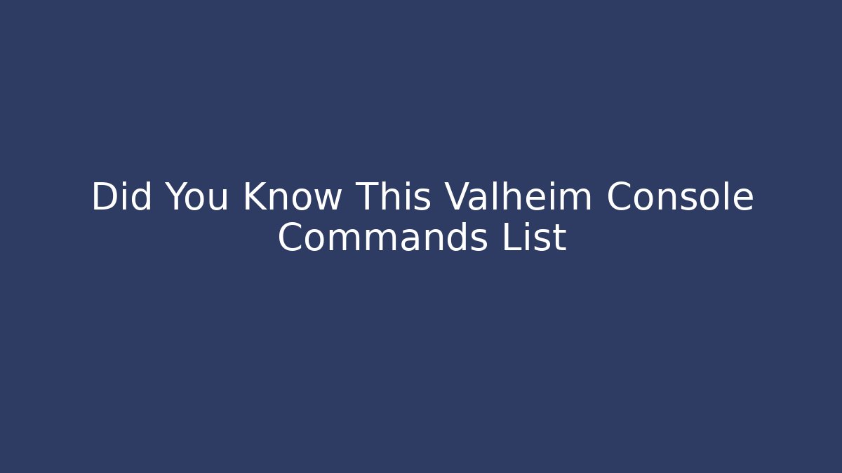 Did You Know This Valheim Console Commands List