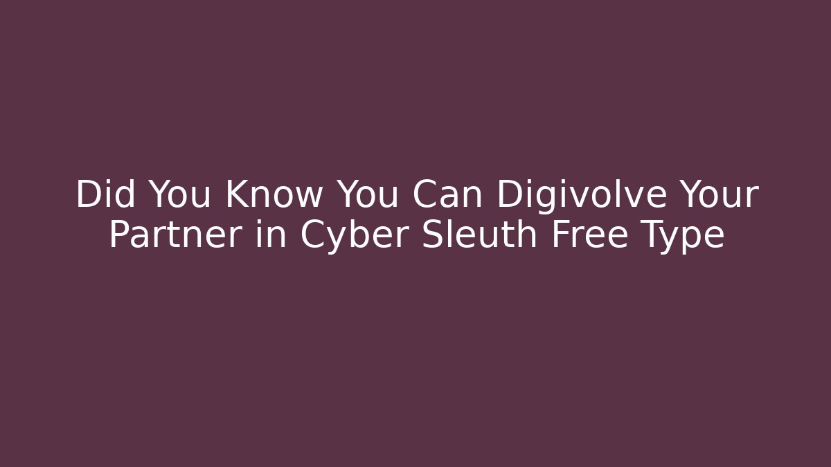 Did You Know You Can Digivolve Your Partner in Cyber Sleuth Free Type