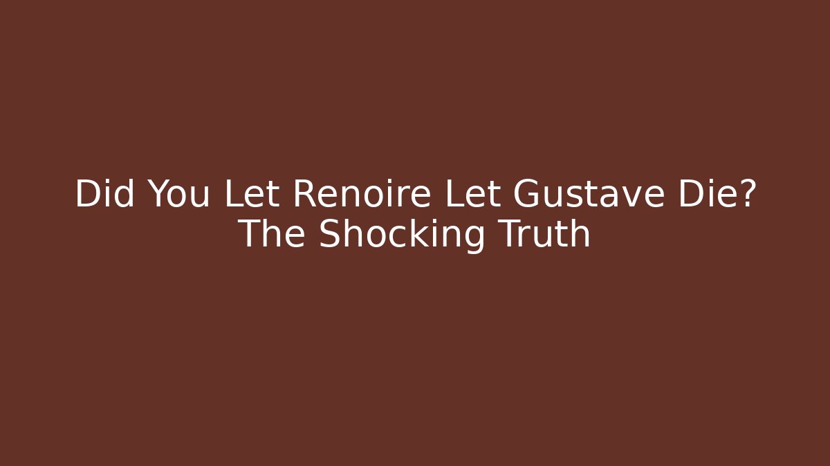 Did You Let Renoire Let Gustave Die? The Shocking Truth