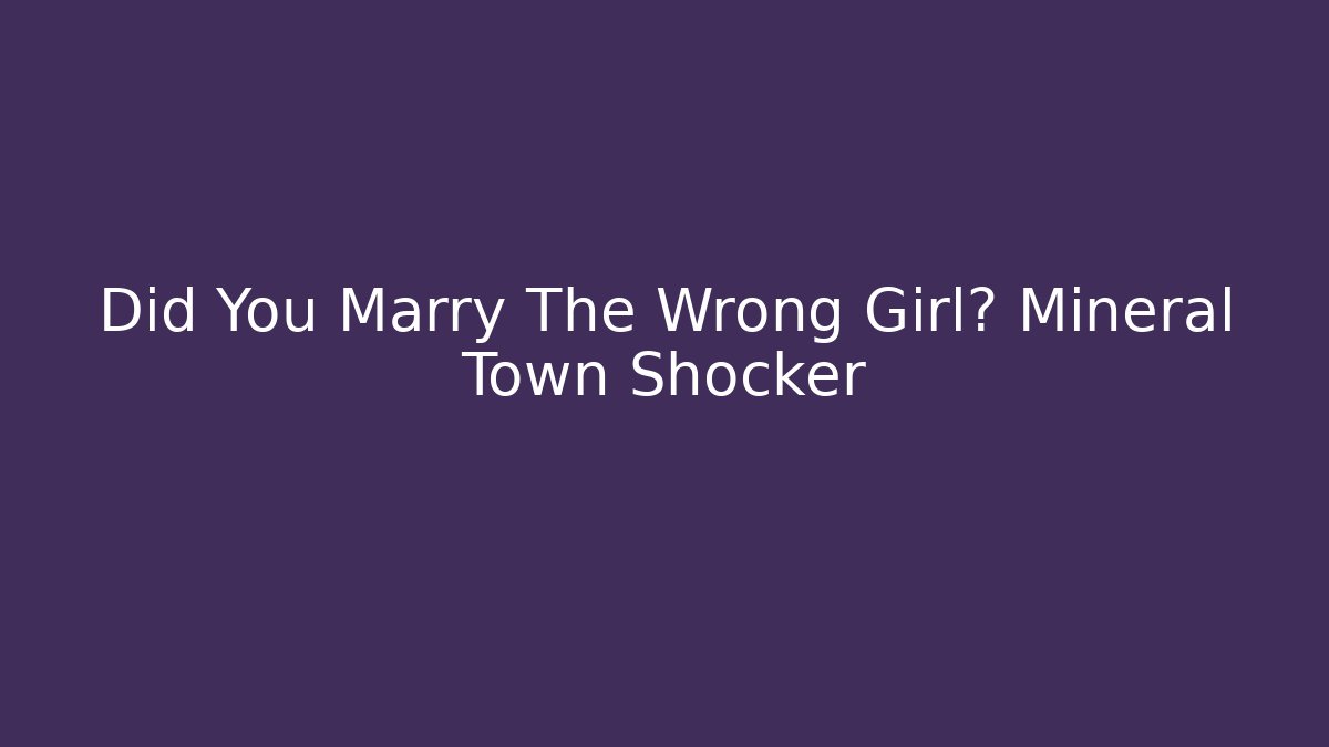 Did You Marry The Wrong Girl? Mineral Town Shocker