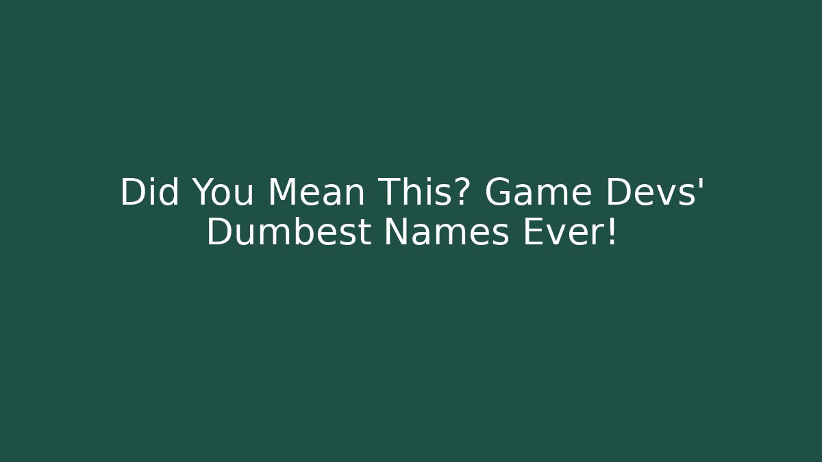 Did You Mean This? Game Devs' Dumbest Names Ever! - Método de Aprovação
