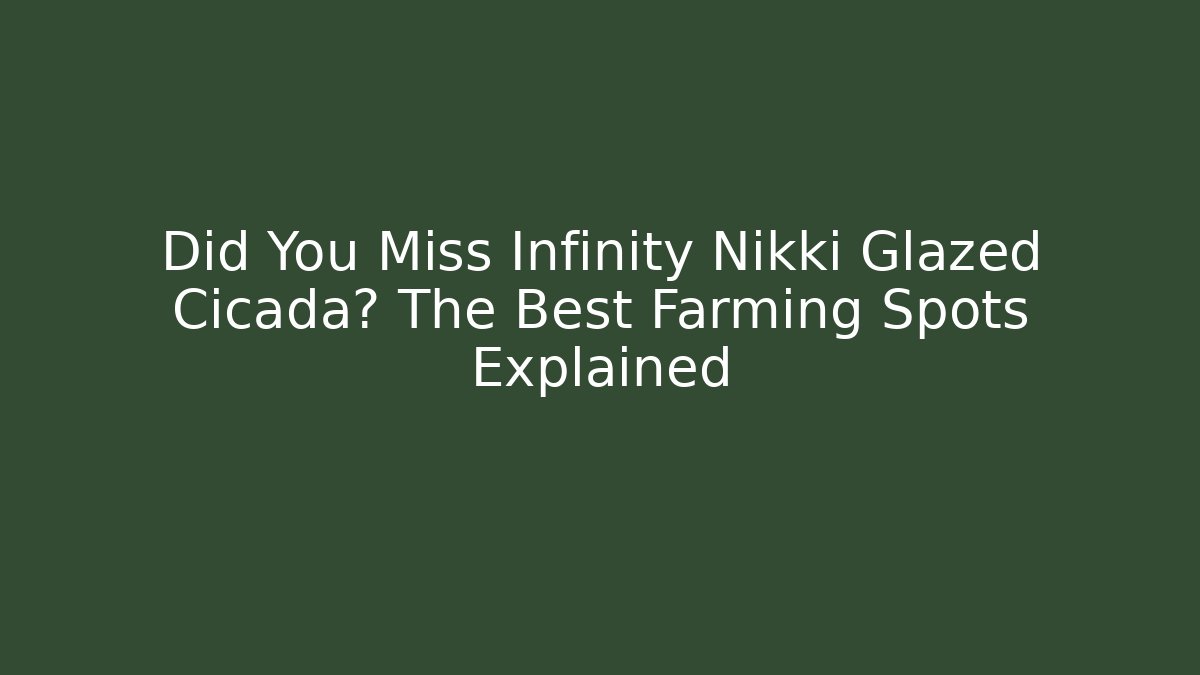 Did You Miss Infinity Nikki Glazed Cicada? The Best Farming Spots Explained