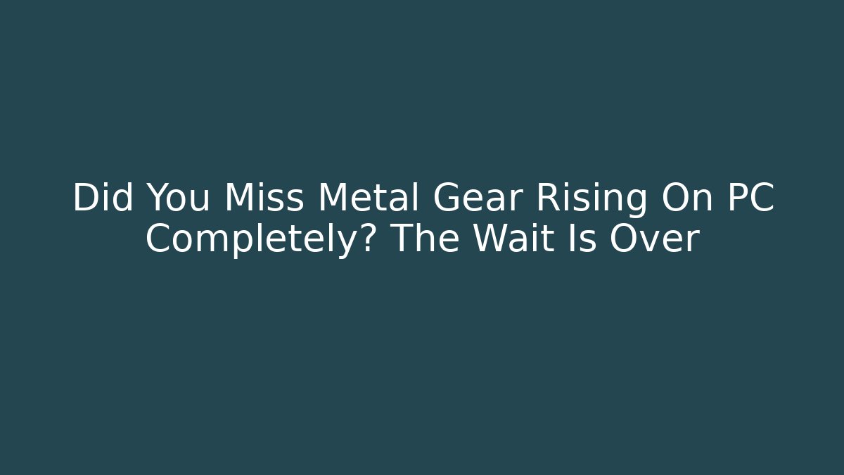 Did You Miss Metal Gear Rising On PC Completely? The Wait Is Over